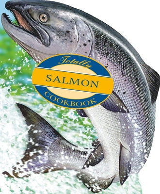 Totally Salmon Cookbook by Siegel, Helene