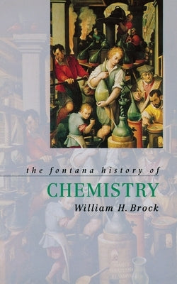 The Fontana History of Chemistry by Brock, William
