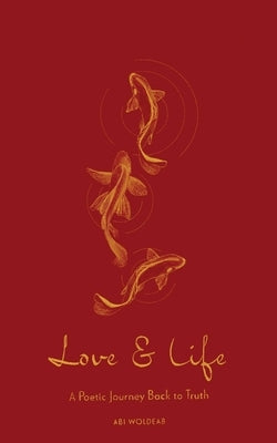 Love & Life: A Poetic Journey Back to Truth by Woldeab, Abi