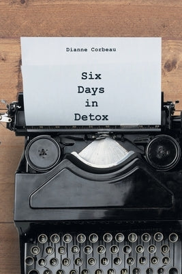 Six Days in Detox by Corbeau, Dianne