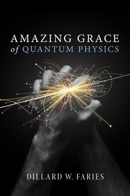 Amazing Grace of Quantum Physics by Faries, Dillard W.