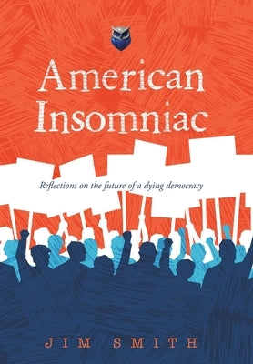 American Insomniac: Reflections on the future of a dying democracy by Smith, Jim