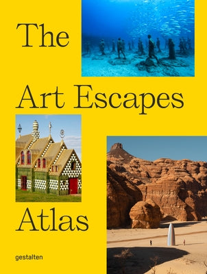 The Art Escapes Atlas: Cultural Experiences Around the Globe by Gestalten