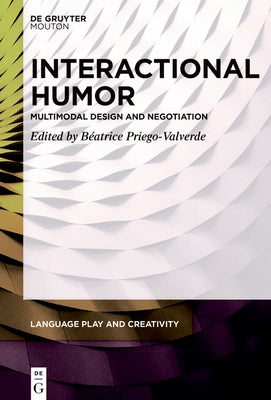 Interactional Humor: Multimodal Design and Negotiation by Priego-Valverde, BÃ©atrice