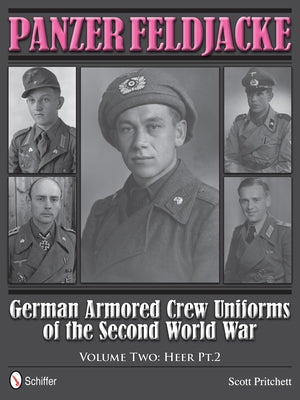 Panzer Feldjacke: German Armored Crew Uniforms of the Second World War - Vol.2: Heer Pt.2. by Pritchett, Scott