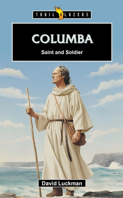 Columba: Saint and Soldier by Luckman, David