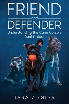 Title: Friend and Defender: Understanding the Cane Corso's Dual Nature by Ziegler, Tara