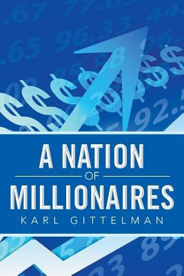 A Nation of Millionaires by Gittelman, Karl