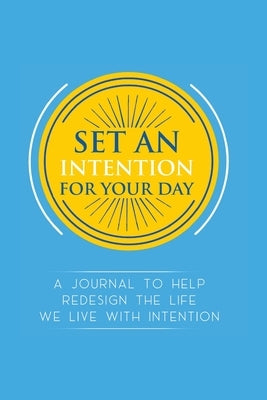 Set an Intention For Your Day - A Journal To Help Redesign the Life We Live with Intention: A Journal To Help Redesign the Life We Live with Intention by Wingfield, Quyionah