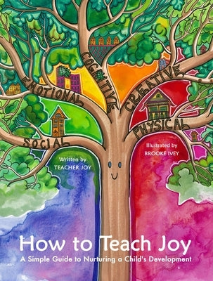 How to Teach Joy: A Simple Guide to Nurturing a Child's Development by Joy, Teacher
