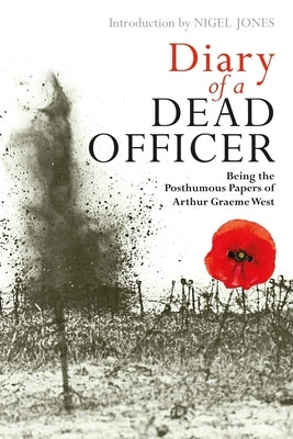 Diary of a Dead Officer: Being the Posthumous Papers of Arthur Graeme West by West, Arthur Graeme