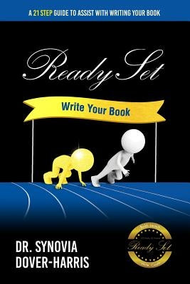 Ready Set Write Your Book!: A 21- Step Guide To Assist With Writing Your Book! by Dover-Harris, Synovia
