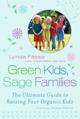 Green Kids, Sage Families: The Ultimate Guide to Raising Your Organic Kids by Fassa, Lynda