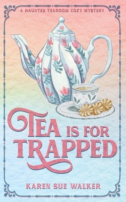 Tea is for Trapped: A Haunted Tearoom Cozy Mystery With Recipes by Walker, Karen Sue