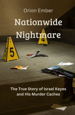 Nationwide Nightmare: The True Story of Israel Keyes and His Murder Caches by Ember, Orion