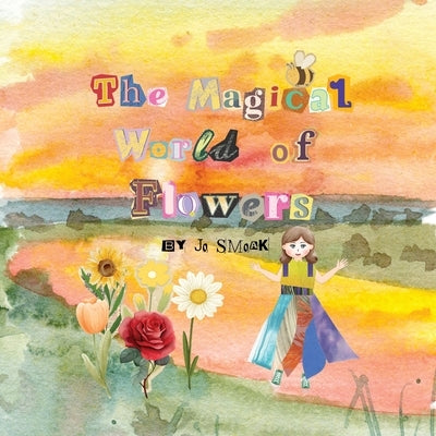 The Magical World of Flowers by Smoak, Jo