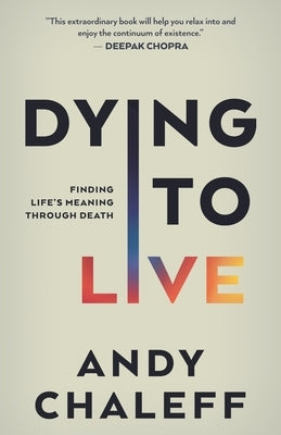 Dying to Live: Finding Life's Meaning Through Death by Chaleff, Andy