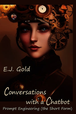 Conversations with a Chatbot: Prompt Engineering (the Short Form) by Gold, E. J.