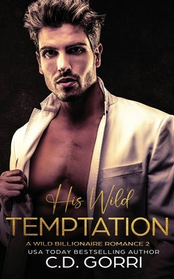 His Wild Temptation: A Wild Billionaire Romance by Gorri, C. D.