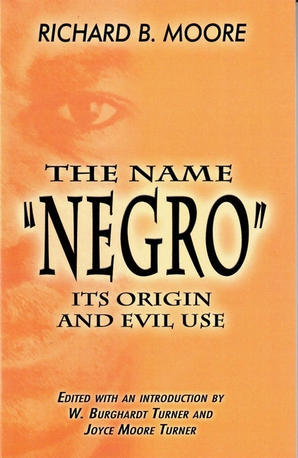 The Name Negro Its Origin and Evil Use by Moore, Richard B.