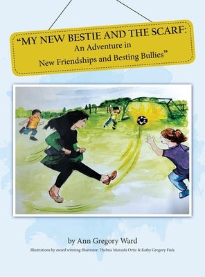 My New Bestie and the Scarf: "An Adventure in New Friendships and Besting Bullies" by Ward, Ann Gregory