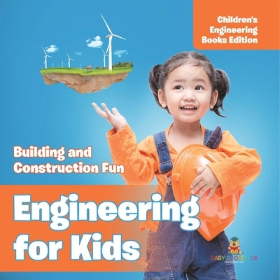 Engineering for Kids: Building and Construction Fun Children's Engineering Books by Baby Professor