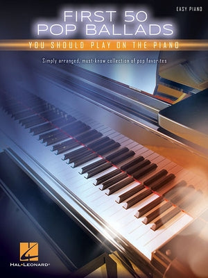 First 50 Pop Ballads You Should Play on the Piano by Hal Leonard Corp