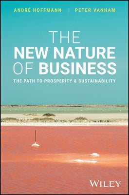 The New Nature of Business: The Path to Prosperity and Sustainability by Hoffmann, Andre