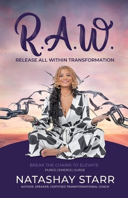 R.A.W.: Release All Within Transformation by Starr, Natashay