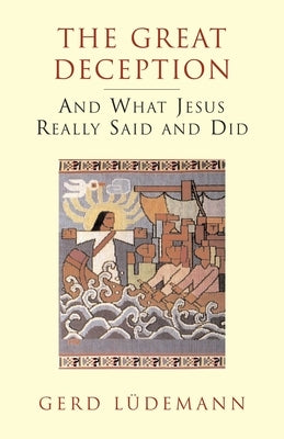 Great Deception: And What Jesus Really Said and Did by Ludemann, Gerd