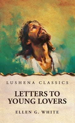 Letters to Young Lovers by Ellen G White
