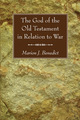 The God of the Old Testament in Relation to War by Benedict, Marion J.