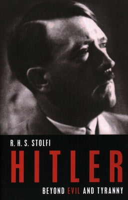 Hitler: Beyond Evil and Tyranny by Stolfi, R. H. S.