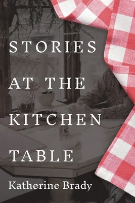 Stories at the Kitchen Table by Brady, Katherine