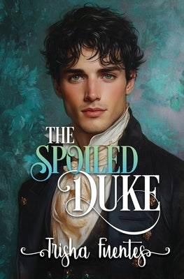 The Spoiled Duke: A Friends to Lovers Regency Romance by Fuentes, Trisha