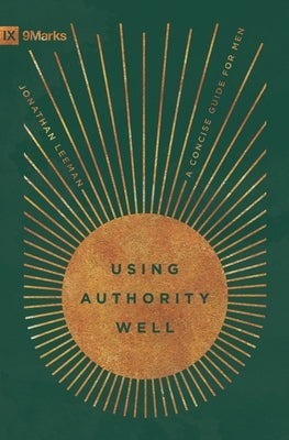 Using Authority Well: A Concise Guide for Men by Leeman, Jonathan