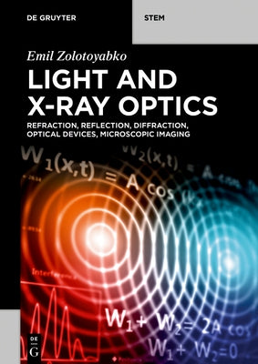Light and X-Ray Optics: Refraction, Reflection, Diffraction, Optical Devices, Microscopic Imaging by Zolotoyabko, Emil