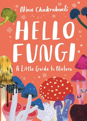 Hello Fungi: A Little Guide to Nature by Chakrabarti, Nina