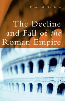 The Decline and Fall of the Roman Empire by Gibbon, Edward
