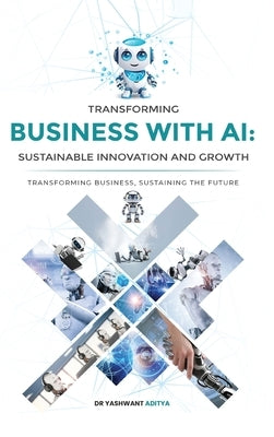 Transforming Business with AI: Sustainable Innovation and Growth by Yashwant Aditya