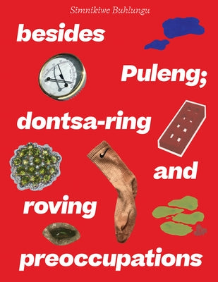 Simnikiwe Buhlungu: Besides Puleng; Dontsa-Ring and Roving Preoccupations by Buhlungu, Simnikiwe