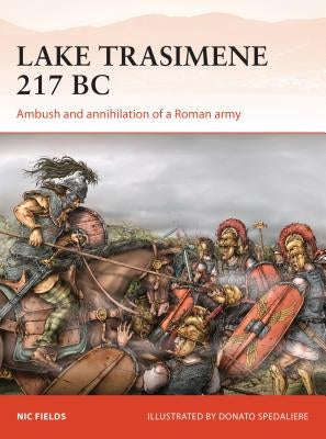 Lake Trasimene 217 BC: Ambush and Annihilation of a Roman Army by Fields, Nic
