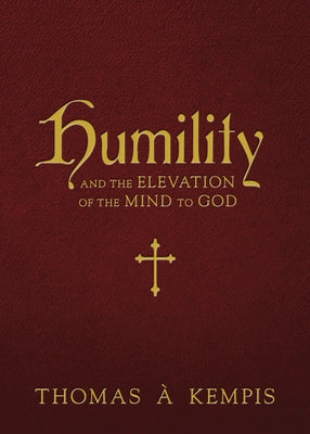 Humility and the Elevation of the Mind to God by Kempis, Thomas À.