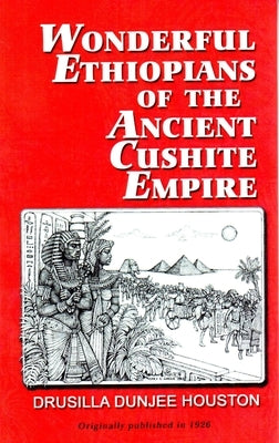 Wonderful Ethiopians of the Ancient Cushite Empire by Houston, Drusilla Dunjee