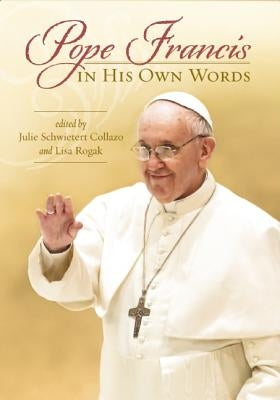 Pope Francis in His Own Words by Collazo, Julie Schwietert