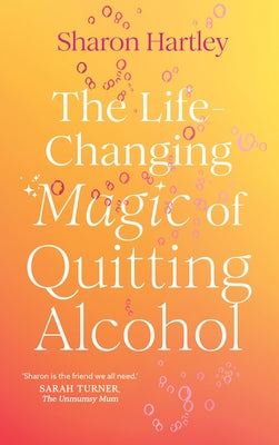 The Life-Changing Magic of Quitting Alcohol by Hartley, Sharon