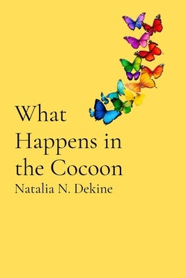 What Happens in the Cocoon by Dekine, Natalia N.