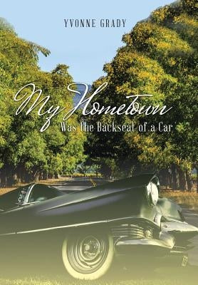 My Hometown: Was the Backseat of a Car by Grady, Yvonne