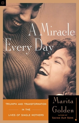 A Miracle Every Day: Triumph and Transformation in the Lives of Single Mothers by Golden, Marita