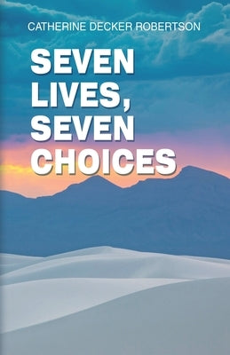 Seven Lives Seven Choices by Robertson, Decker